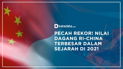 Pecah Rekor! Nilai Dagang RI-China Terbesar Dalam Sejarah di 2021