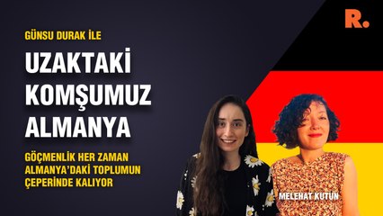 Uzaktaki Komşumuz Almanya… Melehat Kutun: Göçmenlik her zaman Almanya’daki toplumun çeperinde kalıyor