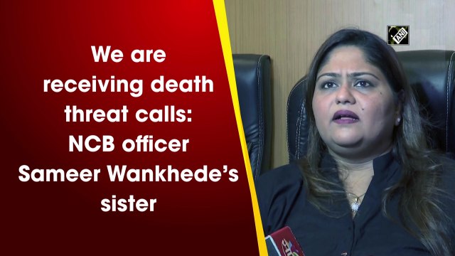 We are receiving death threat calls: NCB officer Sameer Wankhede’s sister