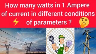 How many watts in 1 Ampere of current in different conditions of parameters ?