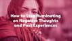 How to Stop Ruminating on Negative Thoughts and Past Experiences
