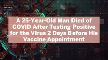 A 25-Year-Old Man Died of COVID After Testing Positive for the Virus 2 Days Before His Vac