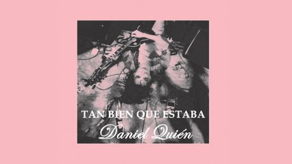 Daniel Quién - Tan Bien Que Estaba