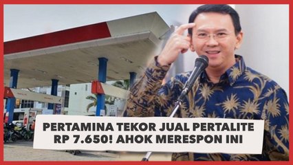 Begini Respon Ahok, Pertamina Tekor Jual Pertalite Rp 7.650!