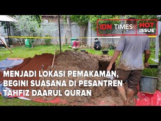 MENJADI LOKASI PEMAKAMAN, BEGINI SUASANA DI PESANTREN TAHFIZ DAARUL QURAN