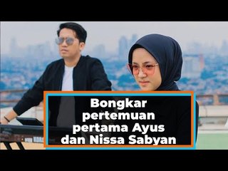 Bongkar pertemuan pertama sama Nissa Sabyan dan Ayus