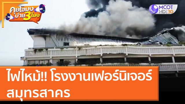ไฟไหม้!! โรงงานเฟอร์นิเจอร์ สมุทรสาคร (27 ต.ค. 64) คุยโขมงบ่าย 3 โมง