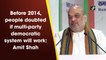 Before 2014, people doubted if multi-party democratic system will work: Amit Shah