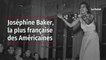Joséphine Baker : la plus française des Américaines