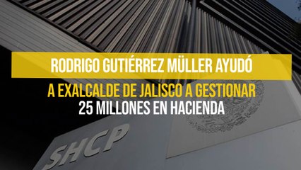 Rodrigo Gutiérrez Müller ayudó a exalcalde de Jalisco a gestionar 25 millones en Hacienda