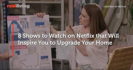 8 Shows to Watch on Netflix that Will  Inspire You to Upgrade Your Home