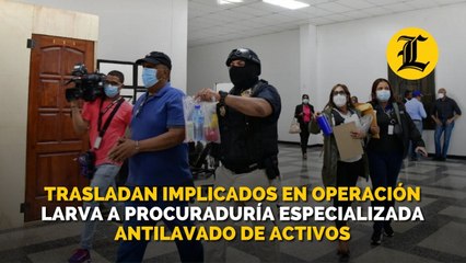 Trasladan implicados en operación Larva a Procuraduría Especializada Antilavado de Activos