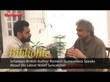 Srilankan British Author Romesh Gunesekera Speaks About His Latest Novel Suncatcher