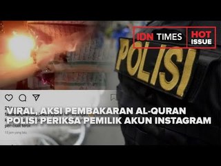 VIRAL, AKSI PEMBAKARAN AL-QURAN POLISI PERIKSA PEMILIK AKUN INSTAGRAM