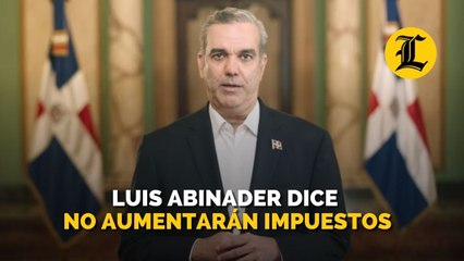 Luis Abinader dice no aumentarán impuestos