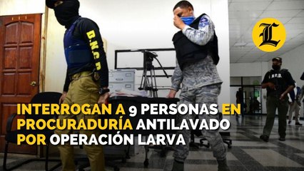 Interrogan a 9 personas en Procuraduría Antilavado por operación Larva