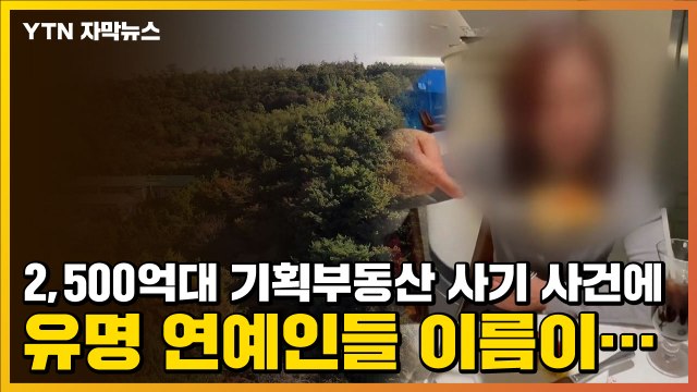[자막뉴스] 2,500억대 기획부동산 사기 사건에 유명 연예인들 이름이... / YTN