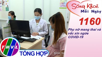 Phụ nữ mang thai và vắc xin ngừa COVID-19 ​​| Sống khỏe mỗi ngày - Kỳ 1160
