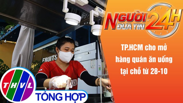 Người đưa tin 24H (6h30 ngày 28/10/2021) - TP.HCM cho mở hàng quán ăn uống tại chỗ từ 28/10