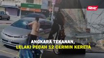 Angkara tekanan, lelaki pecah 12 cermin kereta