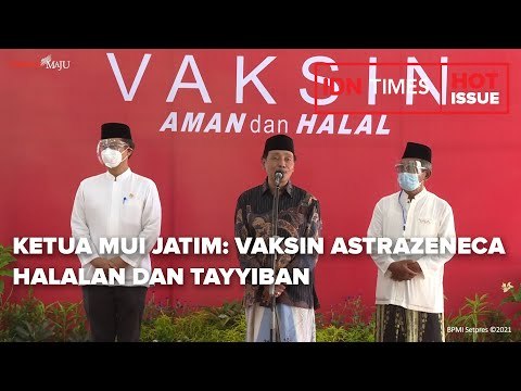KETUA MUI JATIM: VAKSIN ASTRAZENECA HALALAN DAN TAYYIBAN