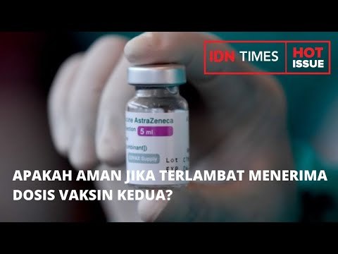 APAKAH AMAN JIKA TERLAMBAT MENERIMA DOSIS VAKSIN KEDUA?