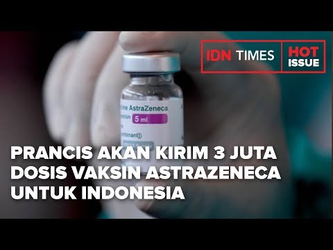 PRANCIS AKAN KIRIM 3 JUTA DOSIS VAKSIN ASTRAZENECA UNTUK INDONESIA