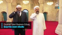 Dİyanet İşlerİ Başkanı Erbaş, Şuşa'da ezan okudu