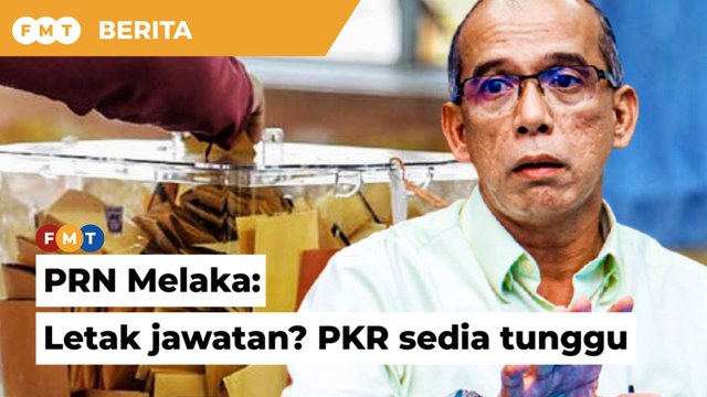PKR sedia tunggu ‘beberapa’ peletakan jawatan menjelang PRN Melaka