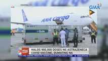 Halos 900,000 doses ng AstraZeneca COVID vaccine, dumating na | 24 Oras News Alert