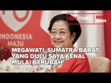 MEGAWATI: SUMATRA BARAT YANG DULU SAYA KENAL MULAI BERUBAH