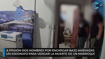 A prisión dos hombres por encargar bajo amenazas un asesinato para vengar la muerte de un marroquí