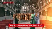 'Faruk Acar'ın aklı hala AK Parti'de mi?'