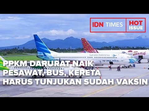PPKM DARURAT: NAIK PESAWAT, BUS, KERETA HARUS TUNJUKAN SUDAH VAKSIN