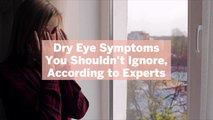 14 Dry Eye Symptoms You Shouldn't Ignore, According to Experts