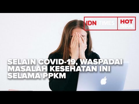 SELAIN COVID 19, WASPADAI MASALAH KESEHATAN INI SELAMA PPKM