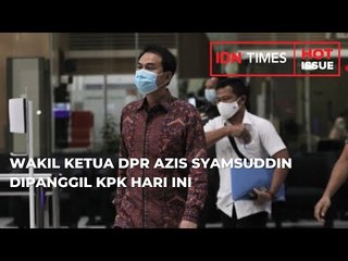 WAKIL KETUA DPR AZIS SYAMSUDDIN DIPANGGIL KPK HARI INI