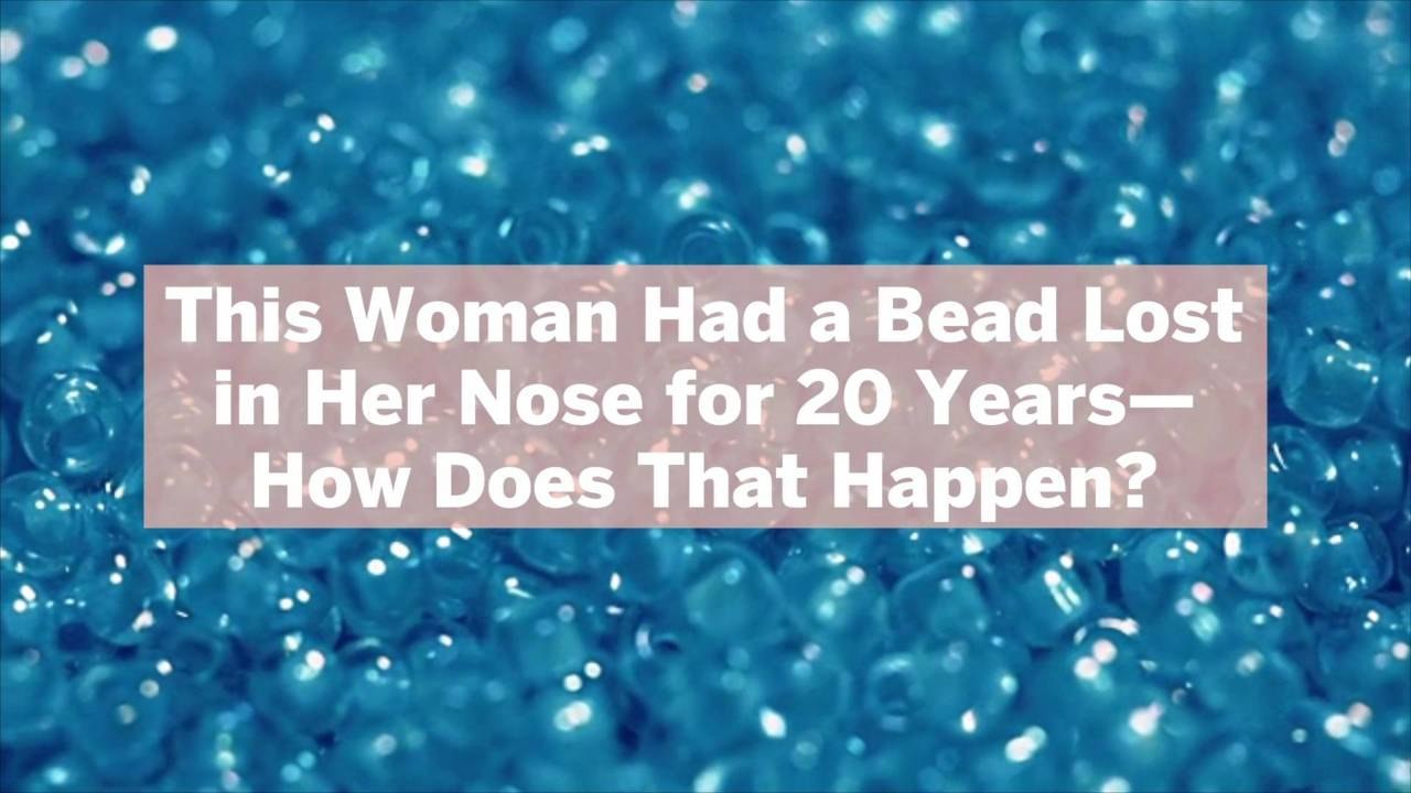 This Woman Had a Bead Lost in Her Nose for 20 Years—How Does That