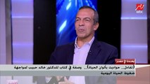 د. خالد حبيب: الوعي والإدراك قيمة عظيمة في حياة الناس.. وأحاول أن أحاسب نفسي حتى لا أكرر أخطائي