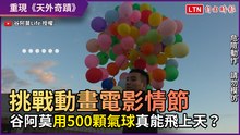 挑戰動畫電影情節 谷阿莫「用500顆氣球」真能飛上天？