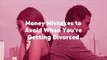 Money Mistakes to Avoid When You're Getting Divorced