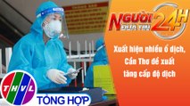 Người đưa tin 24H (6h30 ngày 30/10/2021) - Xuất hiện nhiều ổ dịch, Cần Thơ đề xuất tăng cấp độ dịch