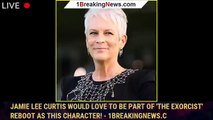Jamie Lee Curtis Would Love To Be Part Of 'The Exorcist' Reboot As This Character! - 1breakingnews.c
