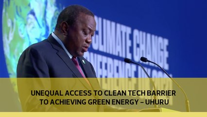 Unequal access to clean tech barrier to achieving green energy - Uhuru