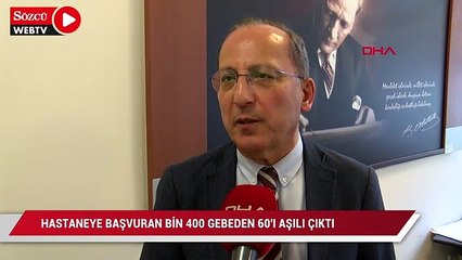 Hastaneye başvuran bin 400 gebeden 60’ı aşılı çıktı