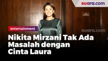 Nikita Mirzani Pastikan Tidak ada Persoalan dengan Cinta Laura