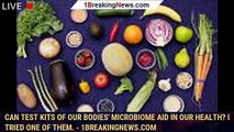 Can test kits of our bodies' microbiome aid in our health? I tried one of them. - 1breakingnews.com