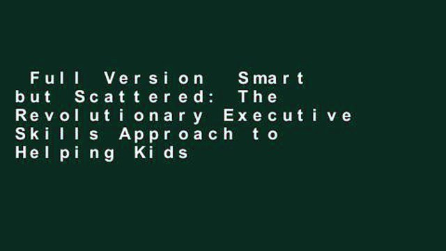 Full Version Smart but Scattered: The Revolutionary Executive Skills Approach to Helping Kids