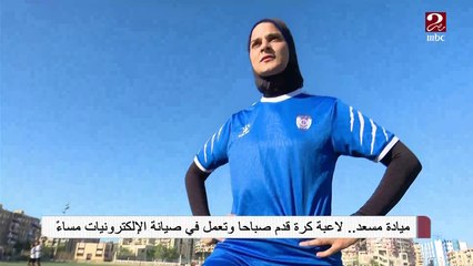 ميادة مسعد ..لاعبة كرة قدم صباحا وتعمل في صيانة الإلكترونيات مساء