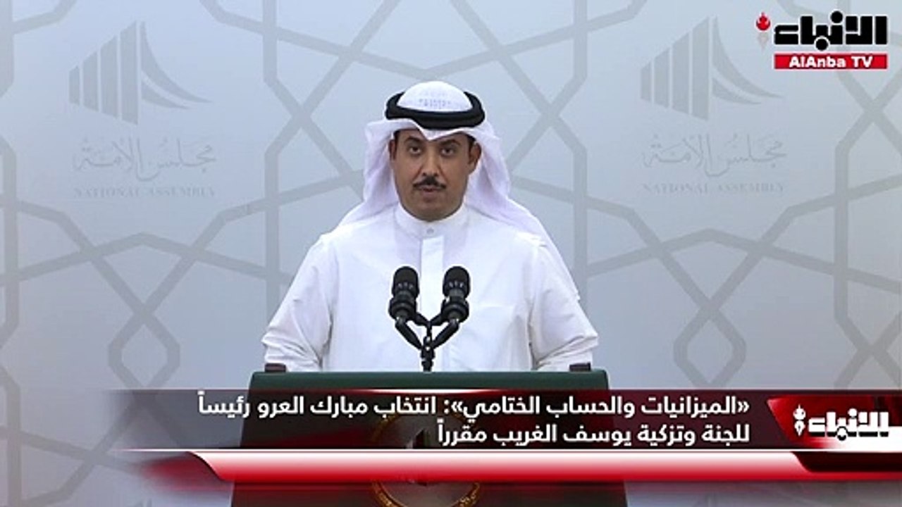 «الميزانيات والحساب الختامي»  انتخاب مبارك العرو رئيساً للجنة وتزكية يوسف الغريب مقرراً